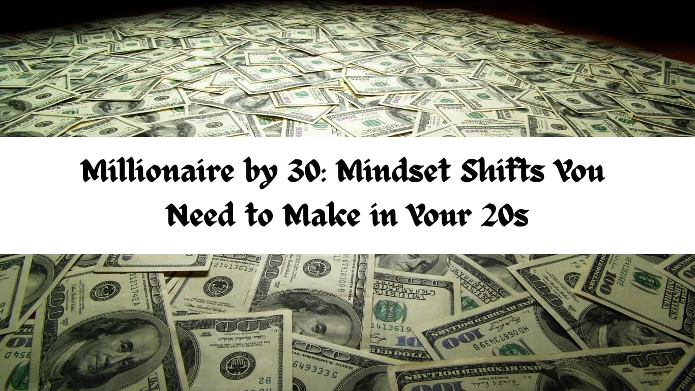 Millionaire by 30: Mindset Shifts You Need to Make in Your 20s